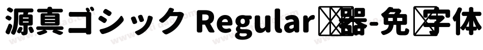 源真ゴシック Regular转换器字体转换